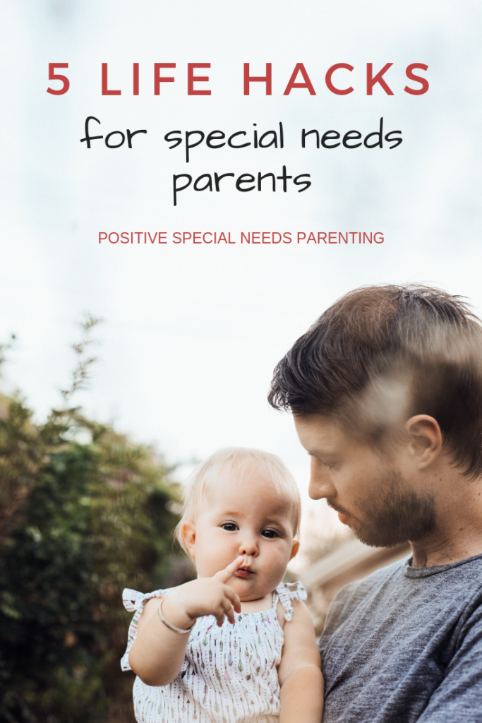 5 Life Hacks for Special Needs Parents - positivespecialneedsparenting.com